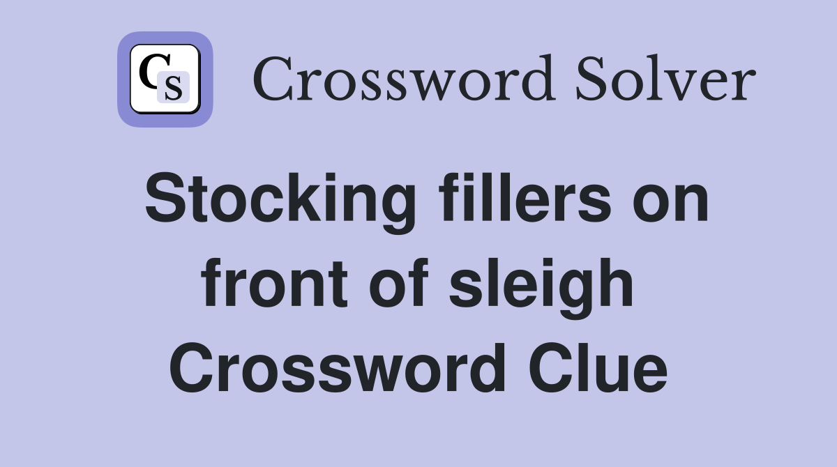 Stocking fillers on front of sleigh Crossword Clue