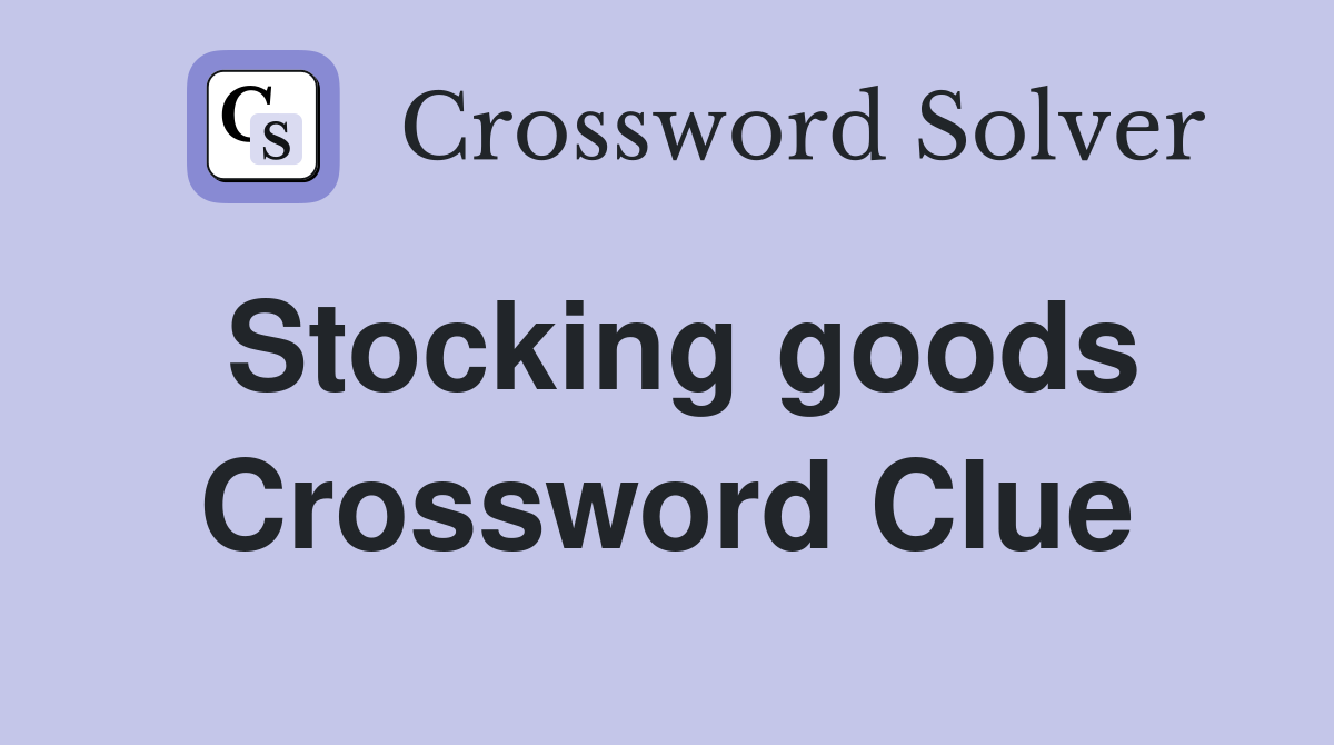 Stocking goods Crossword Clue