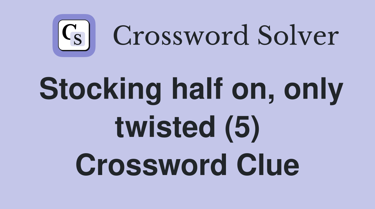 Stocking half on, only twisted (5) Crossword Clue