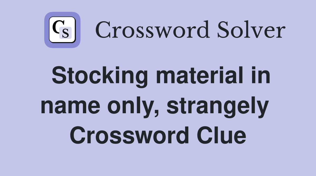 Stocking material in name only, strangely  Crossword Clue
