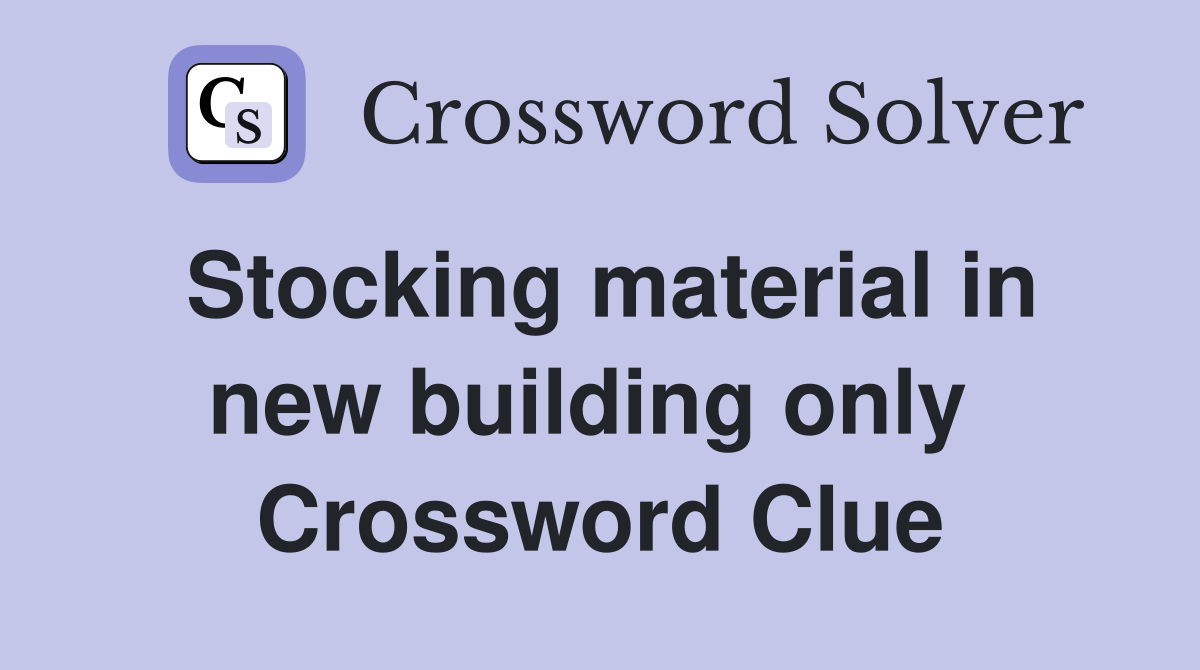 Stocking material in new building only  Crossword Clue