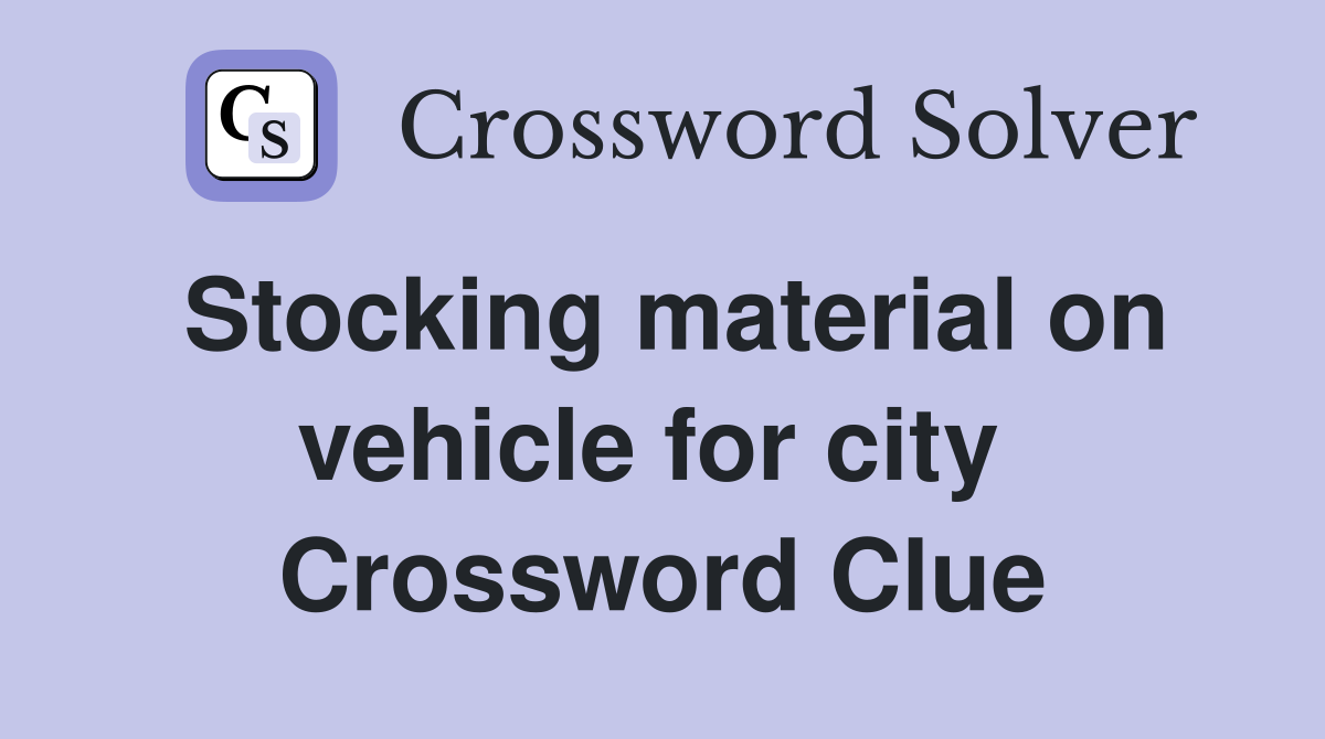 Stocking material on vehicle for city  Crossword Clue