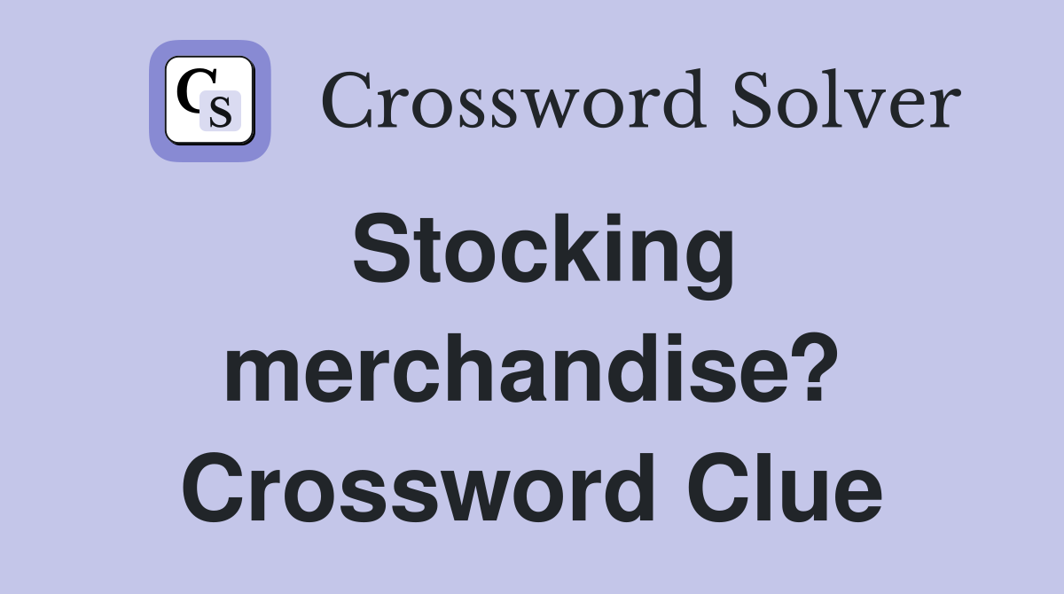 Stocking merchandise? Crossword Clue