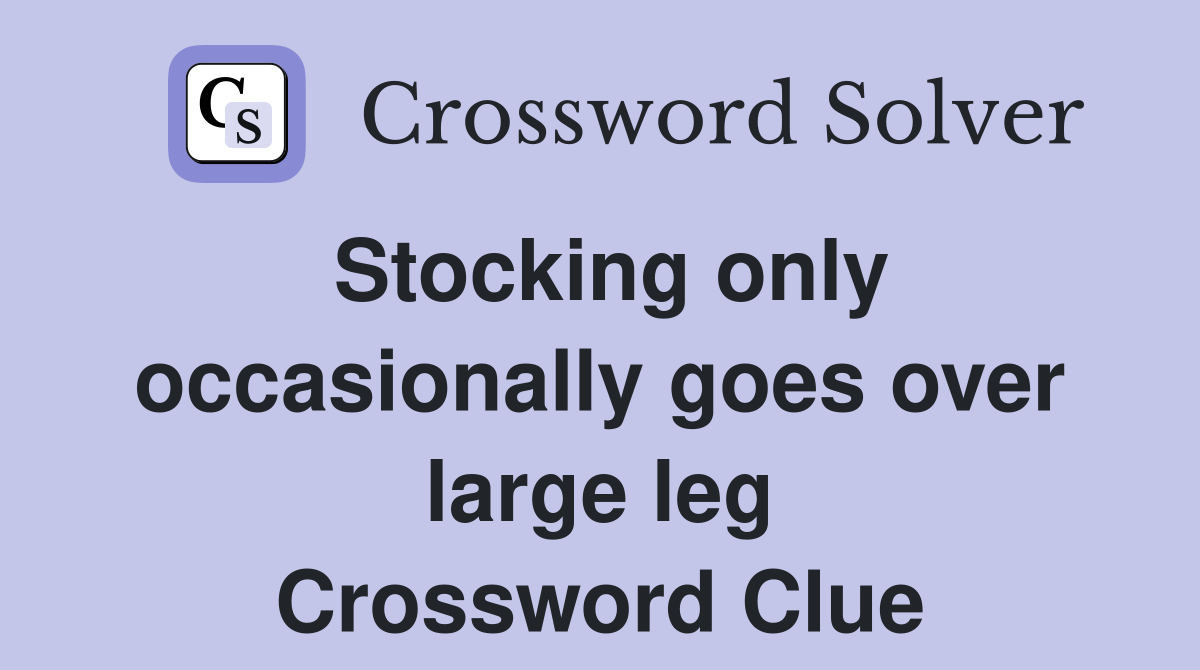Stocking only occasionally goes over large leg Crossword Clue