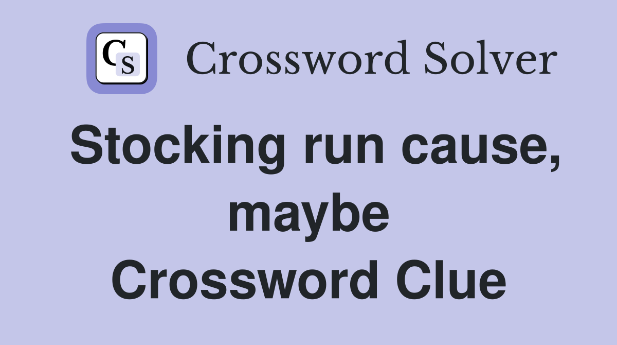 Stocking run cause, maybe Crossword Clue