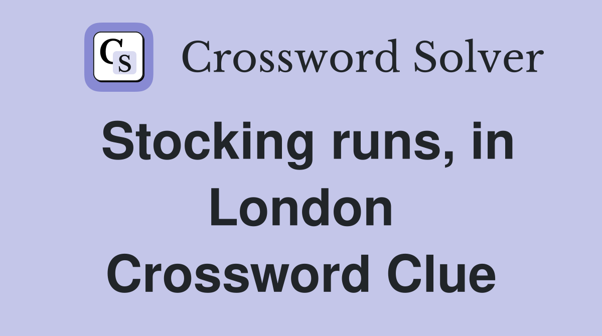 Stocking runs, in London Crossword Clue