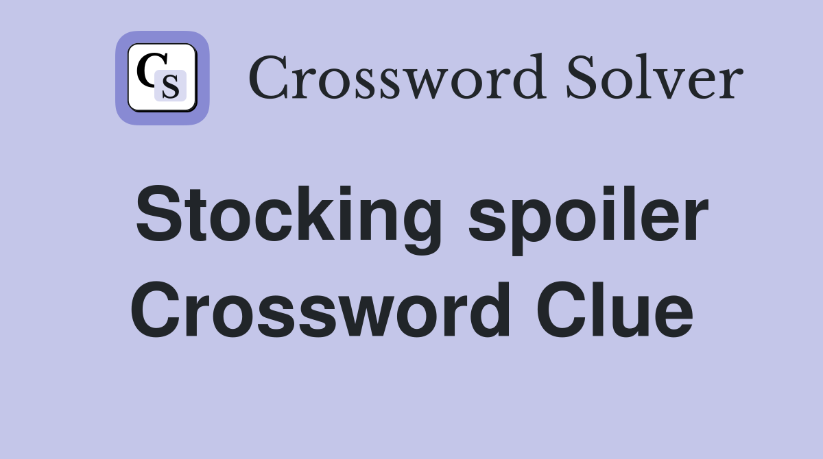 Stocking spoiler Crossword Clue