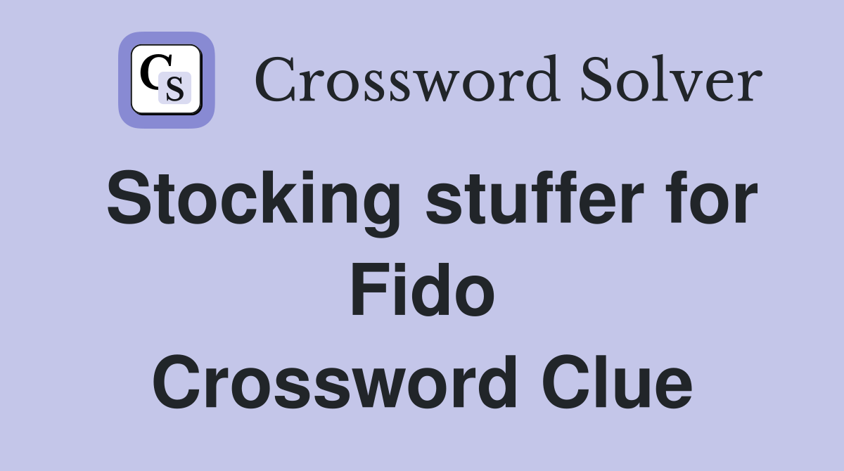 Stocking stuffer for Fido Crossword Clue
