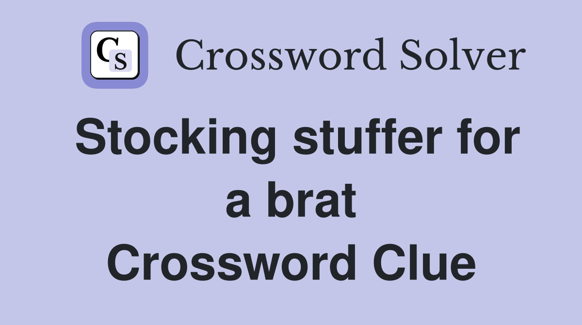 Stocking stuffer for a brat Crossword Clue