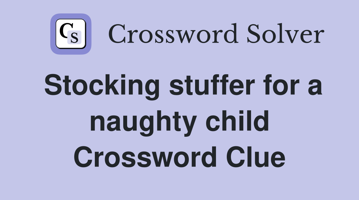 Stocking stuffer for a naughty child Crossword Clue
