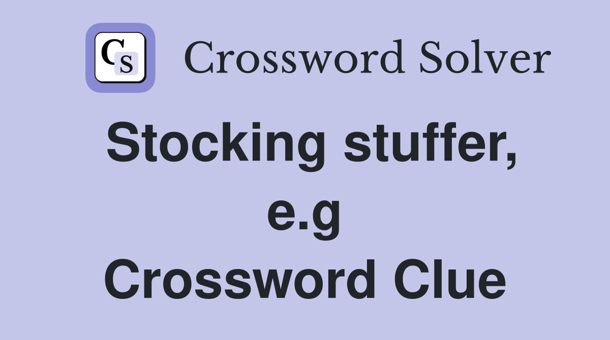 Stocking stuffer, e.g Crossword Clue