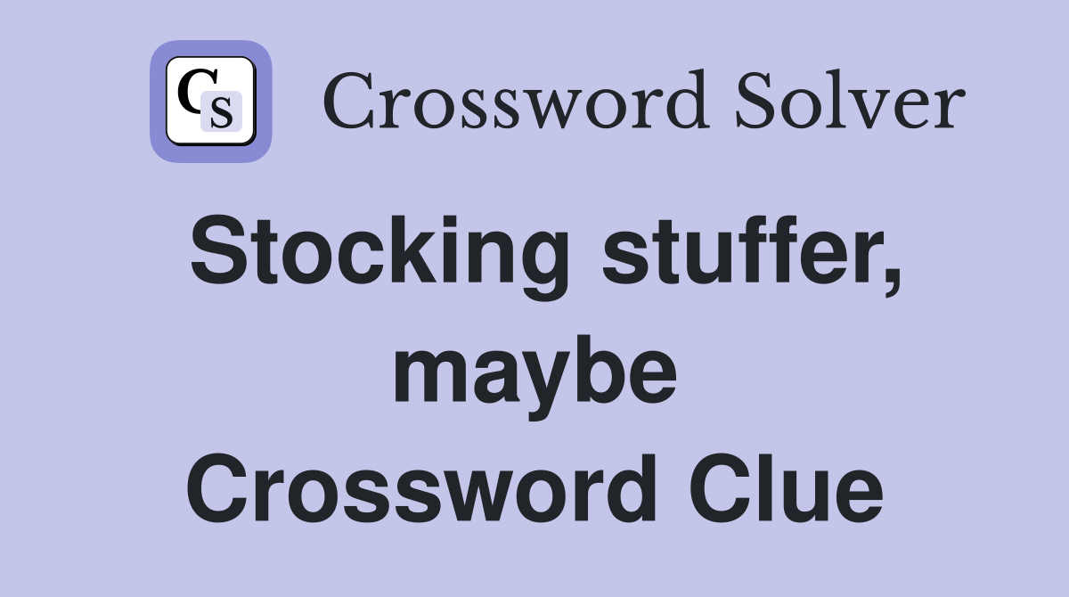 Stocking stuffer, maybe Crossword Clue