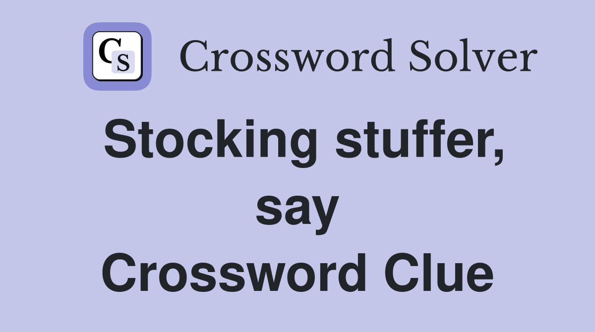 Stocking stuffer, say Crossword Clue