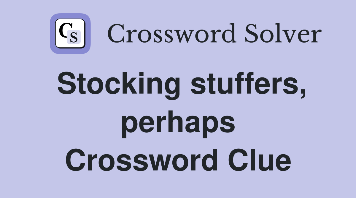 Stocking stuffers, perhaps Crossword Clue