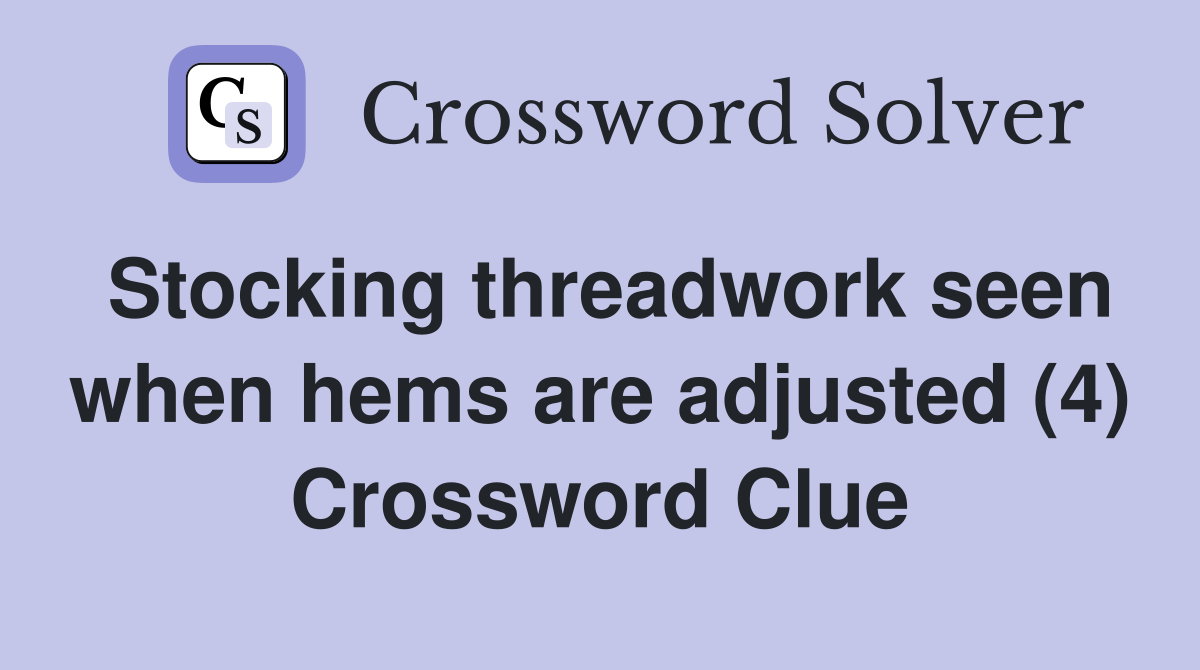 Stocking threadwork seen when hems are adjusted (4) Crossword Clue