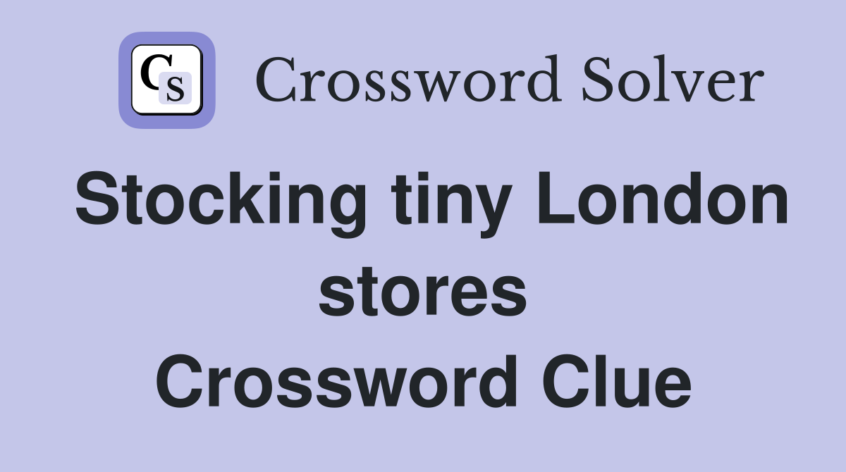 Stocking tiny London stores Crossword Clue