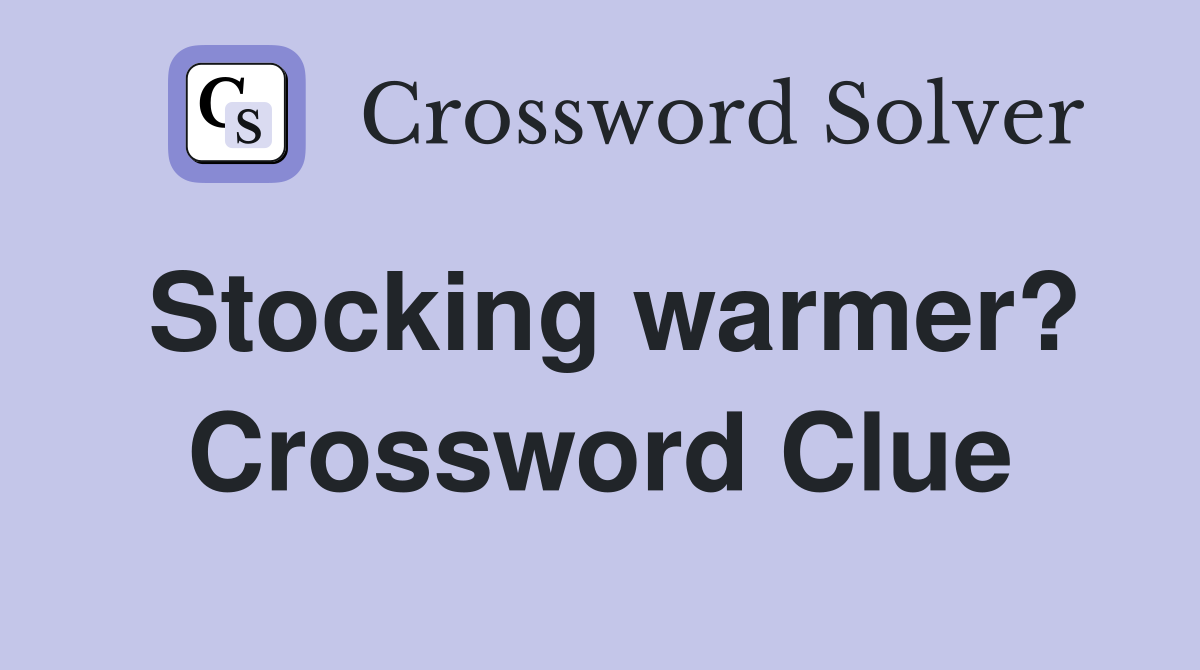 Stocking warmer? Crossword Clue