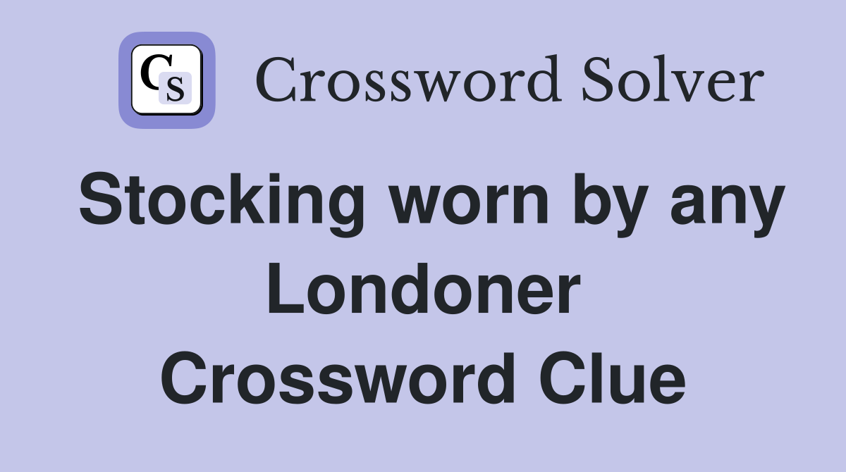 Stocking worn by any Londoner Crossword Clue