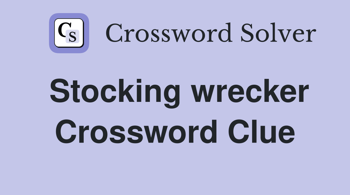Stocking wrecker Crossword Clue