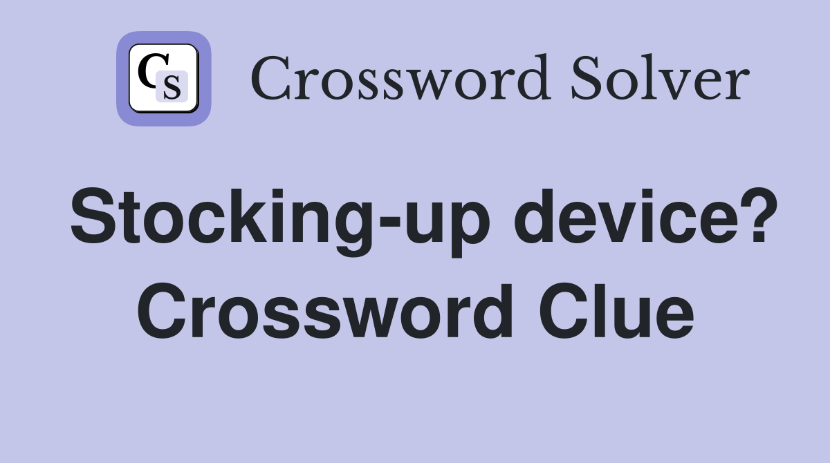 Stocking-up device? Crossword Clue