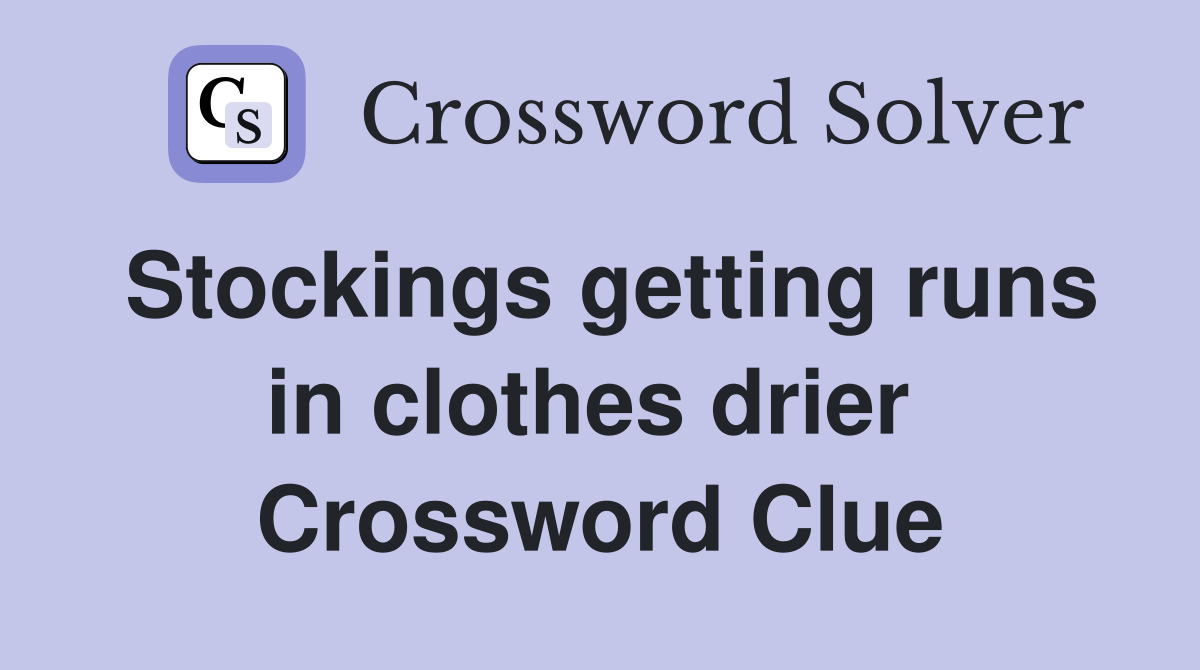 Stockings getting runs in clothes drier  Crossword Clue