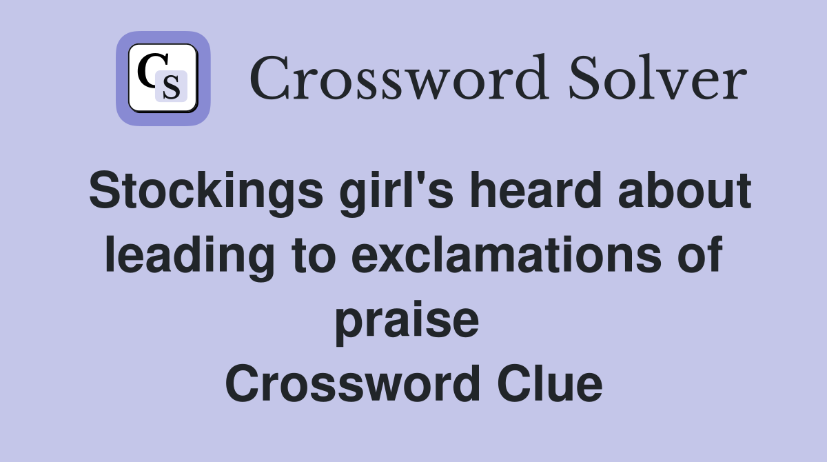 Stockings girl's heard about leading to exclamations of praise  Crossword Clue