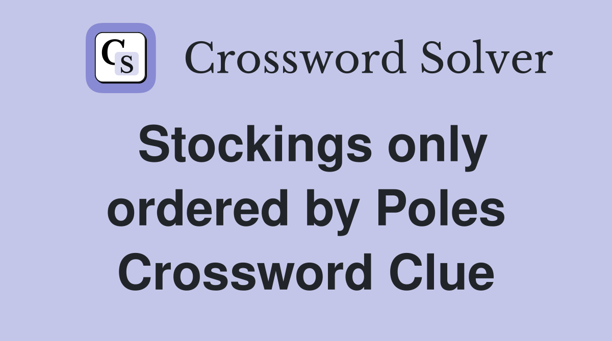 Stockings only ordered by Poles Crossword Clue