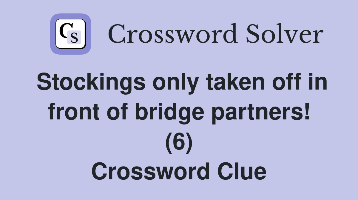 Stockings only taken off in front of bridge partners! (6) Crossword Clue
