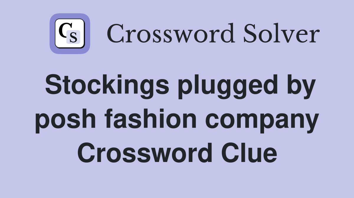 Stockings plugged by posh fashion company Crossword Clue