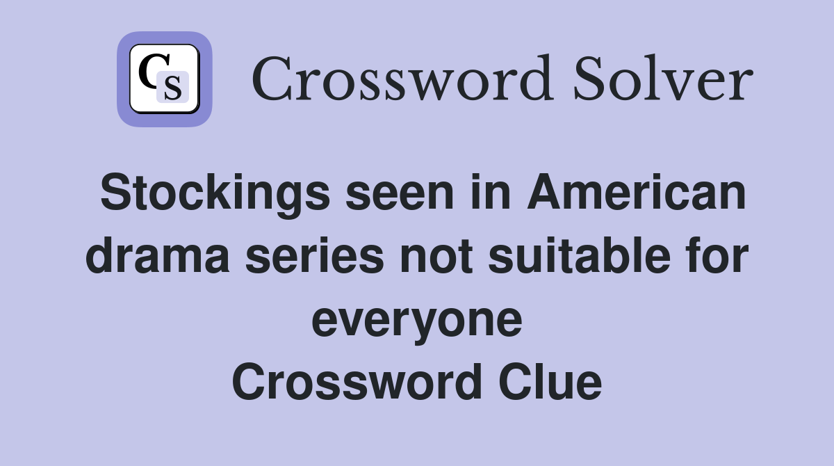 Stockings seen in American drama series not suitable for everyone Crossword Clue