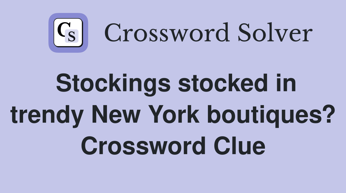 Stockings stocked in trendy New York boutiques? Crossword Clue