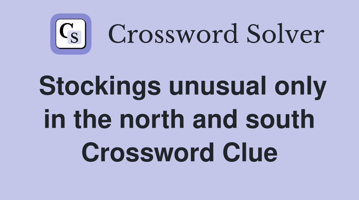 Stockings unusual only in the north and south Crossword Clue