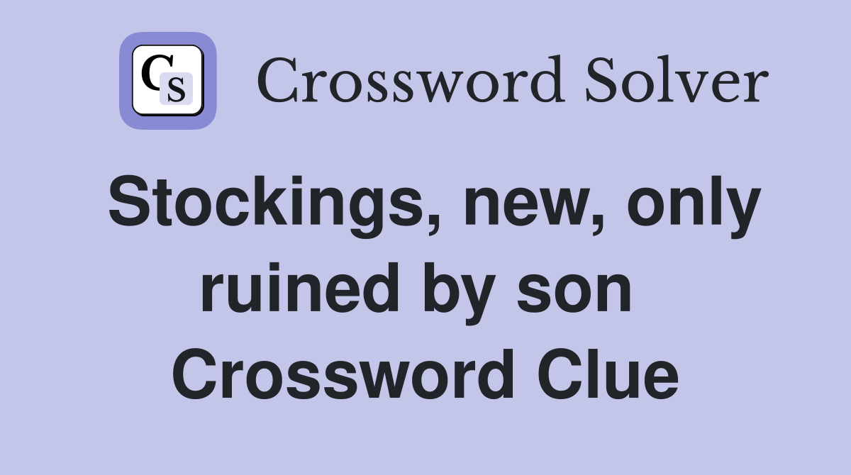 Stockings, new, only ruined by son  Crossword Clue