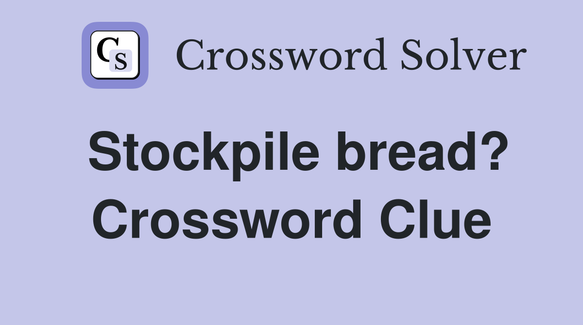 Stockpile bread? Crossword Clue