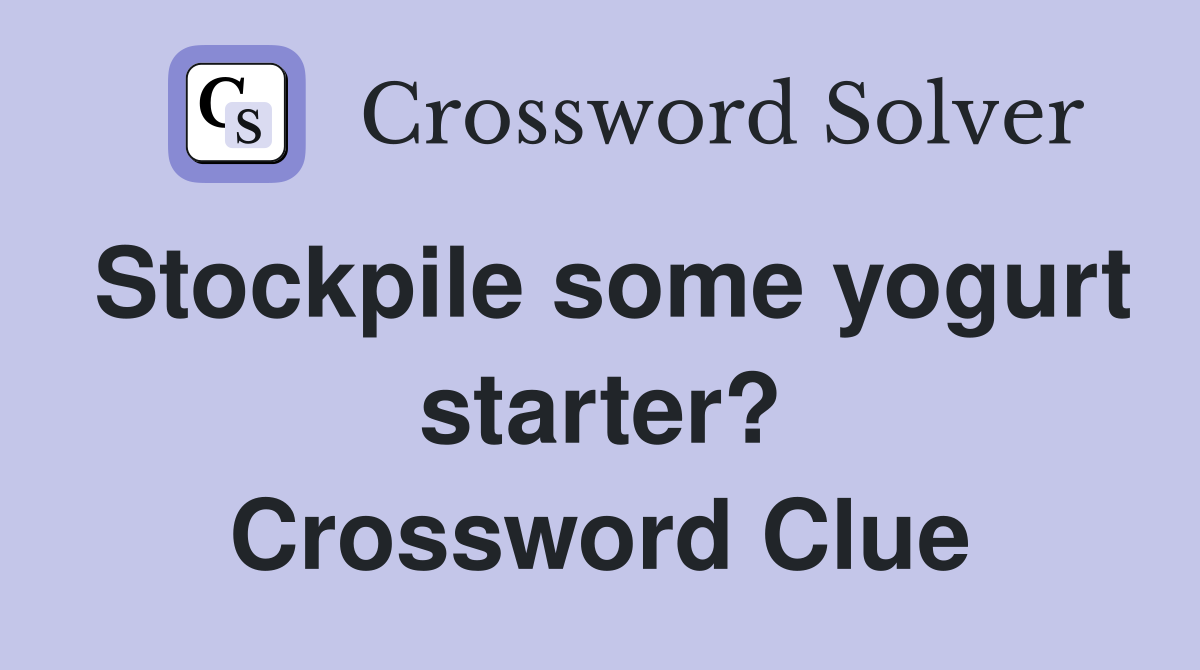 Stockpile some yogurt starter? Crossword Clue
