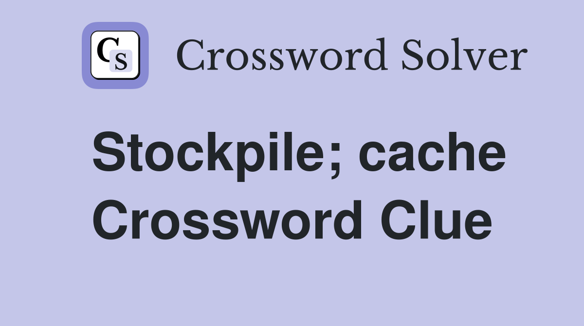 Stockpile; cache Crossword Clue