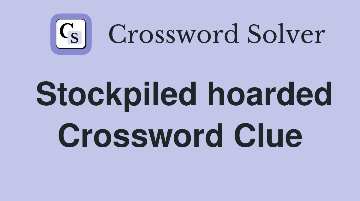 Stockpiled hoarded Crossword Clue