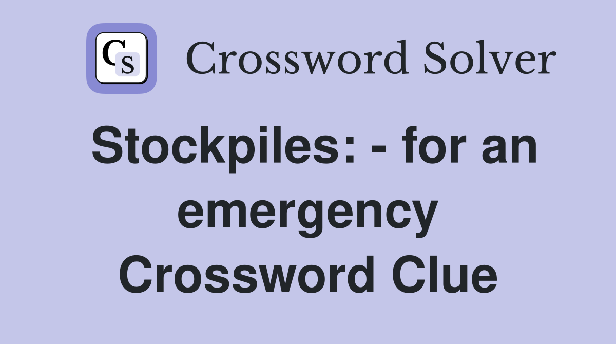 Stockpiles: - for an emergency Crossword Clue