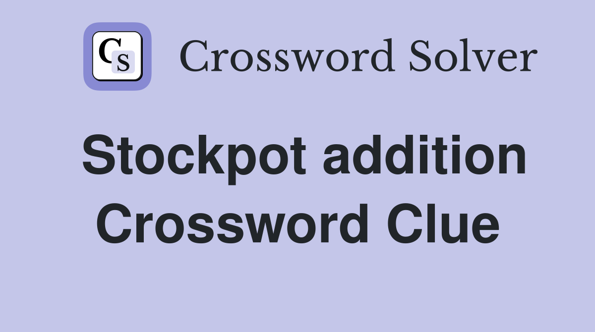 Stockpot addition Crossword Clue