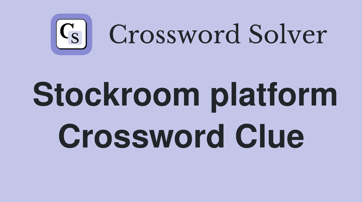 Stockroom platform Crossword Clue