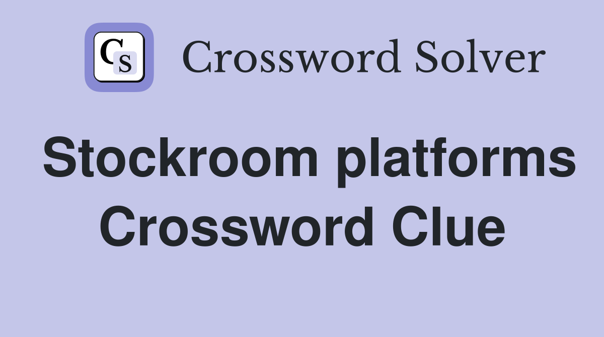 Stockroom platforms Crossword Clue