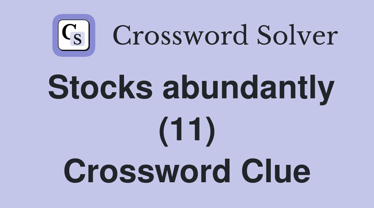 Stocks abundantly (11) Crossword Clue