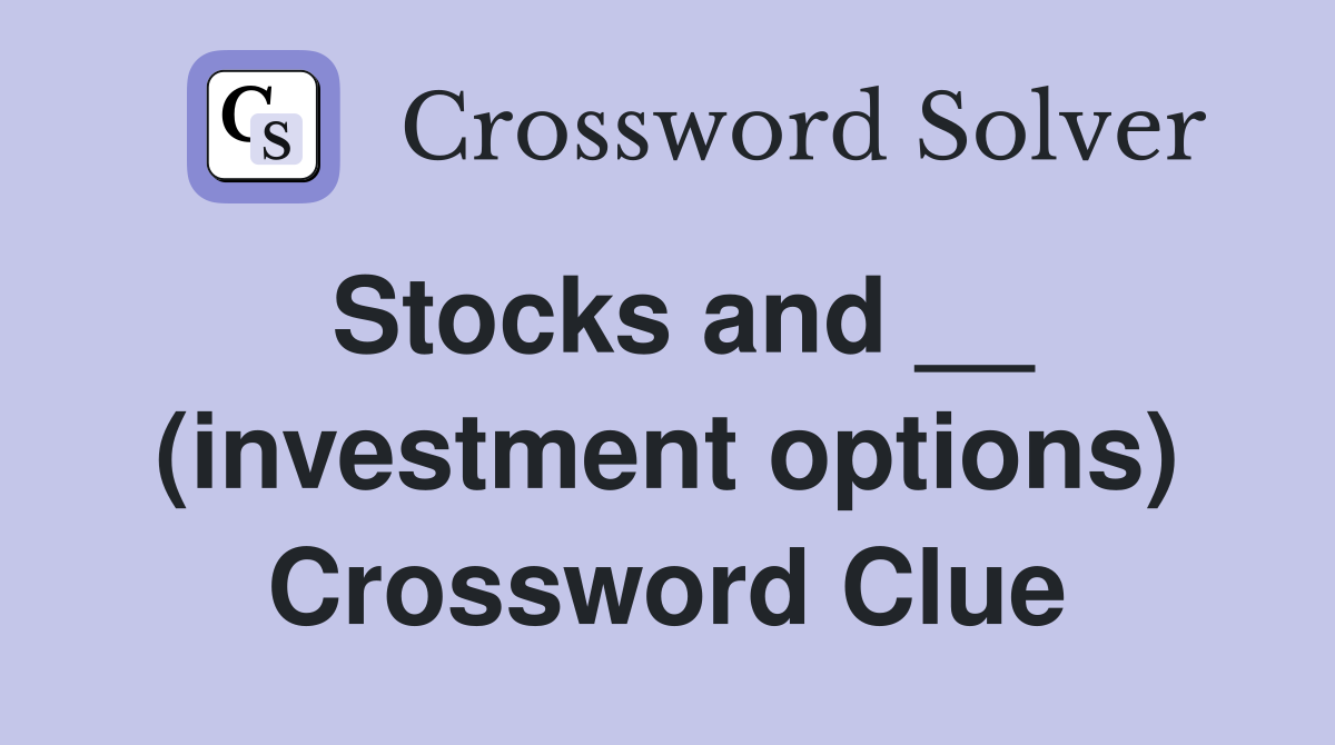 Stocks and __ (investment options) Crossword Clue