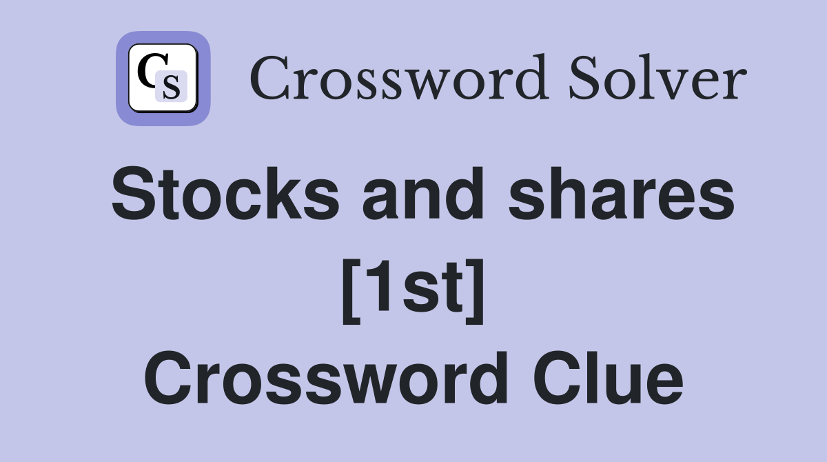 Stocks and shares [1st] Crossword Clue