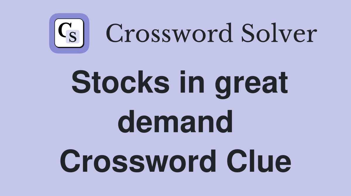Stocks in great demand Crossword Clue