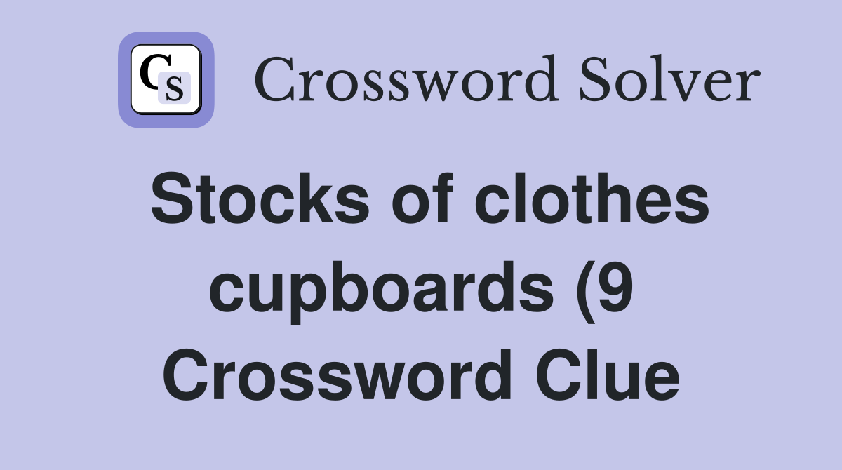 Stocks of clothes cupboards (9) Crossword Clue Answers Crossword Solver Stocks of clothes cupboards (9) Crossword Clue Answers Crossword Solver