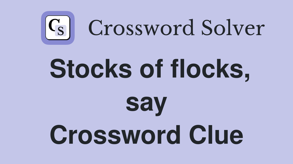 Stocks of flocks, say Crossword Clue