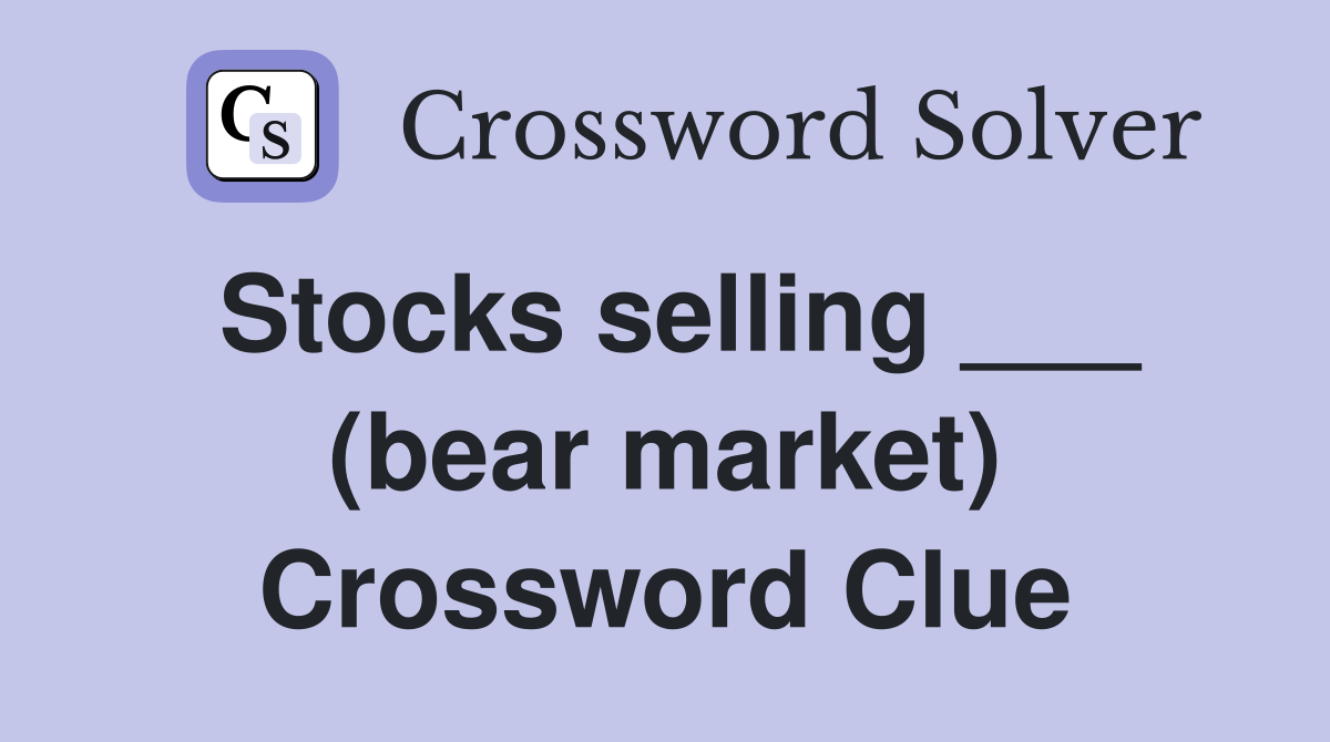 Stocks selling ___ (bear market) Crossword Clue
