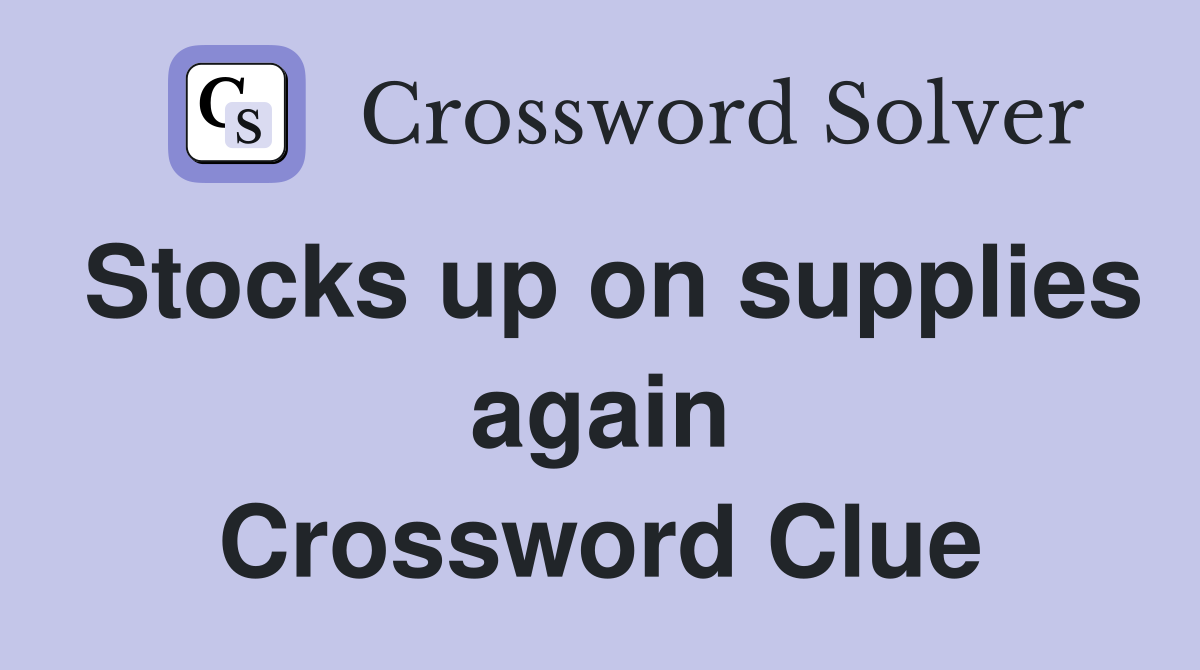 Stocks up on supplies again Crossword Clue