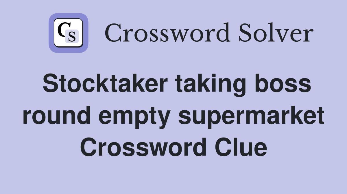 Stocktaker taking boss round empty supermarket Crossword Clue